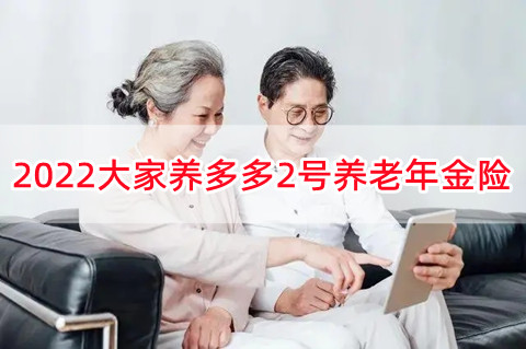 2022大家养多多2号养老年金险怎么样?收益如何?附案例