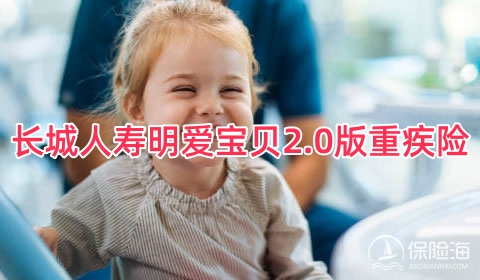 长城人寿明爱宝贝2.0版重疾险保什么?值得买吗?