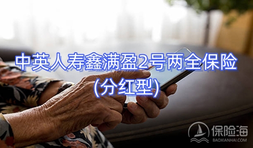 中英人寿鑫满盈2号两全保险(分红型)条款介绍?有什么优点?
