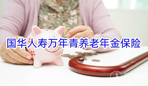 国华人寿万年青养老年金保险有什么优点?保什么?